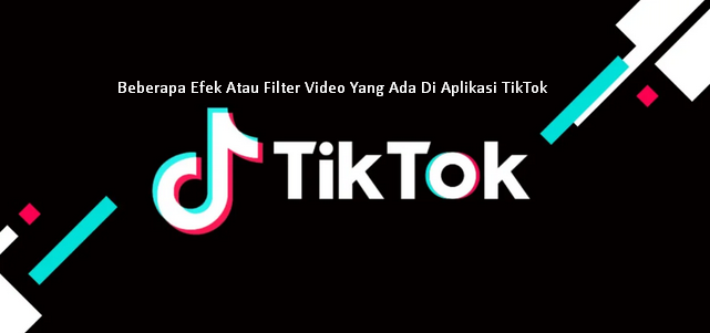 Beberapa Filter Video Yang Ada Di Aplikasi TikTok