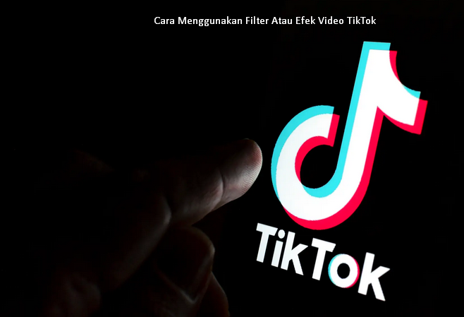 Cara Menggunakan Filter Atau Efek Video TikTok