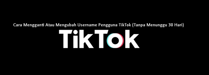 Cara Mengganti Atau Mengubah Username Pengguna TikTok (Tanpa Menunggu 30 Hari)