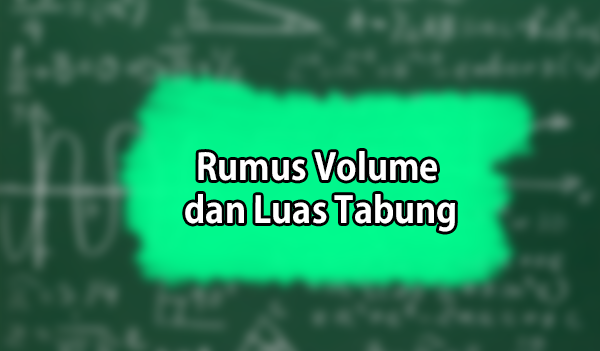 Rumus Volume Tabung dan Luas Tabung Lengkap